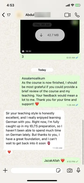 WhatsApp message from Abdul (A1): Sir your teaching style is honestly excellent, and I really enjoyed learning German with you. Right now, I'm fully caught up in my IELTS preparation, so I haven't been able to spend much time on German lately. But thanks to you, I have a great foundation, and I can't wait to get back into it soon
